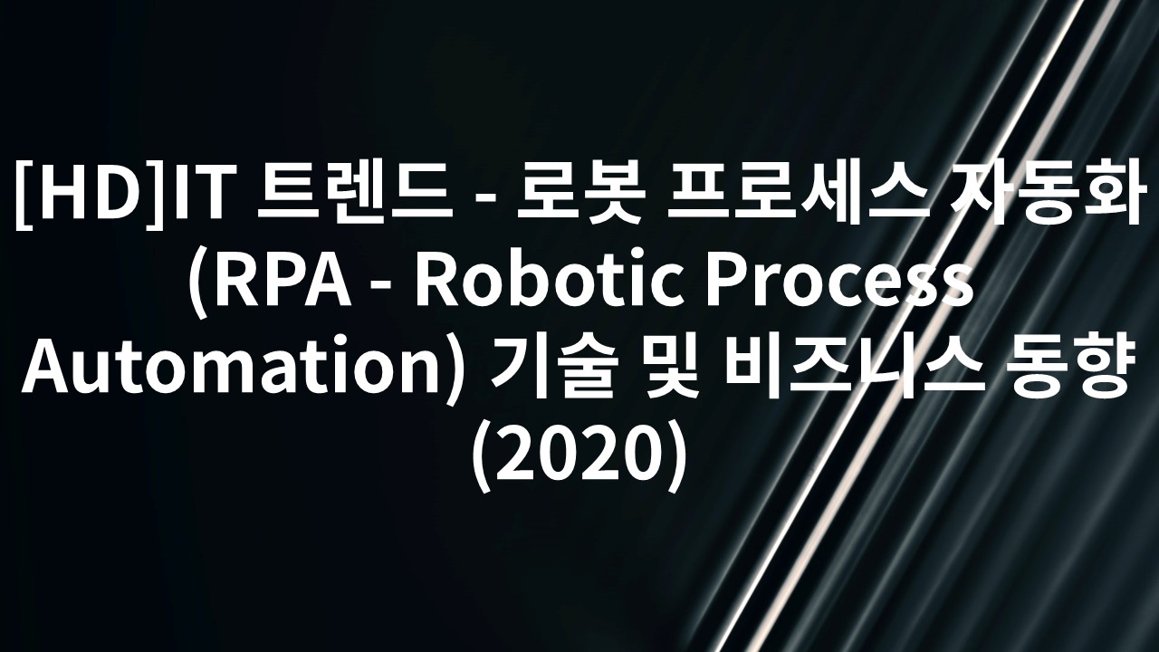 [HD]IT 트렌드 - 로봇 프로세스 자동화 (RPA - Robotic Process Automation) 기술 및 비즈니스 동향